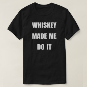 T-SHIRT LE WHISKEY M'A INCITÉ À LE FAIRE