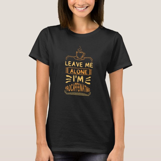 T-shirt Leave Me Alone I'm Procaffeinating Coffees Cute Co (Devant)