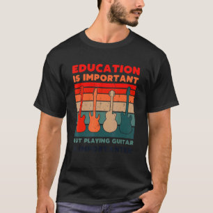 T-shirt L'éducation est importante Jouer de la guitare est