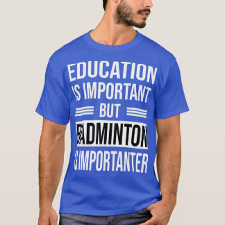 T-shirt L'Éducation Est Importante, Mais BADMINTON Est Imp