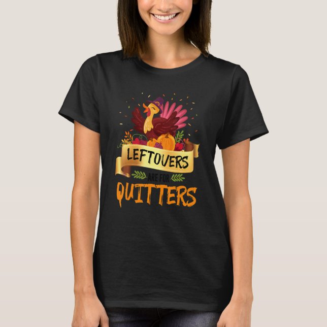 T-shirt Leftovers Are Quitters Turkeys Thanksgiving Pilgri (Devant)