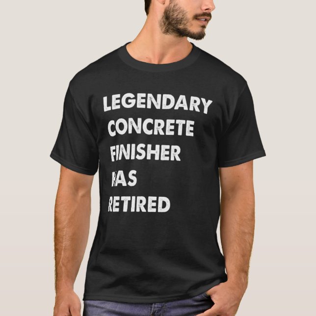 T-shirt Legendary Concrete Finisher Has Retired (Devant)
