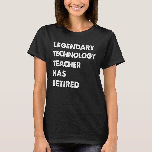 T-shirt Legendary Technology Teacher Has Retired (Devant)