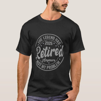 T-shirt Légende A Pris Sa Retraite 2025 Plus Mon Problème