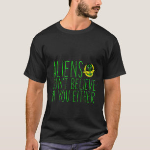 T-shirt Les Aliens ne croient pas en vous non plus —