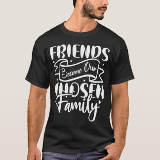 T-shirt Les amis deviennent notre famille choisie