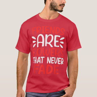 T-shirt Les amis sont des fleurs qui n'ont jamais fait l'a