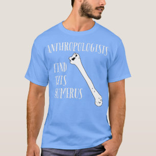 T-shirt Les anthropologues trouvent cet Humerus
