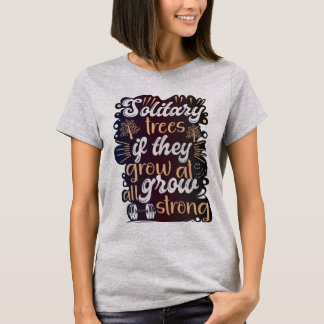 T-shirt Les arbres solitaires, s'ils poussent, deviennent 
