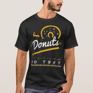 T-shirt Les beignets font ça, un drôle de tee, idiot à la