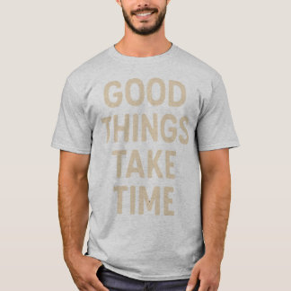 T-shirt Les bonnes choses prennent du temps Citation minim