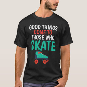 T-shirt Les bonnes choses viennent à ceux qui Patinage Rol