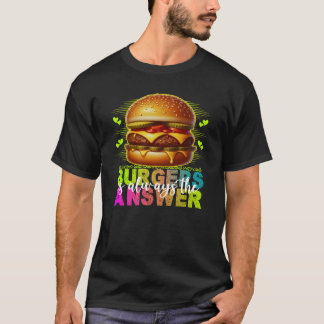 T-shirt les burgers sont toujours la réponse