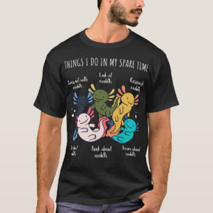 T-shirt Les choses que je fais dans mon Axolotls de temps 