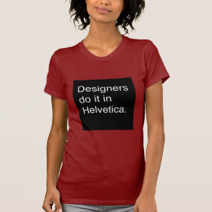 T-shirt Les concepteurs le font dans helvetica