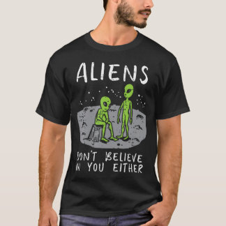 T-shirt Les extraterrestres ne croient pas non plus en vou