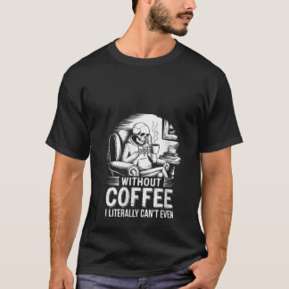 T-shirt Les femmes sans café Je ne peux littéralement pas