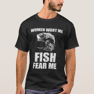 T-shirt Les femmes veulent que je pêche peur de moi