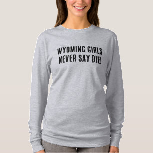 T-shirt Les filles du Wyoming ne disent jamais mourir   We