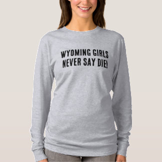 T-shirt Les filles du Wyoming ne disent jamais mourir | We
