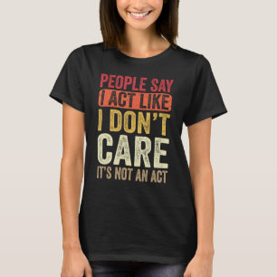 T-shirt Les gens disent que j'agis comme je ne m'en fiche 