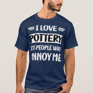 T-shirt Les gens m'ennuient Pottery Potter Potter