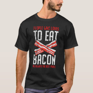 T-shirt Les Gens Qui Aiment Manger Le Bacon Sont Toujours