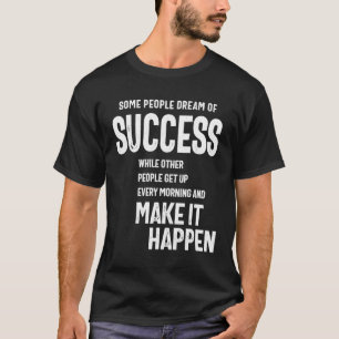 T-shirt Les Gens Rêvent De Succès D'Autres Le Font Se Prod