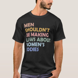 T-shirt Les hommes ne devraient pas faire des lois sur les