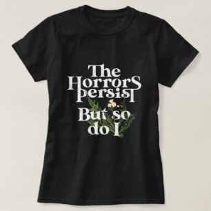 T-shirt Les horreurs persistent, et moi aussi.