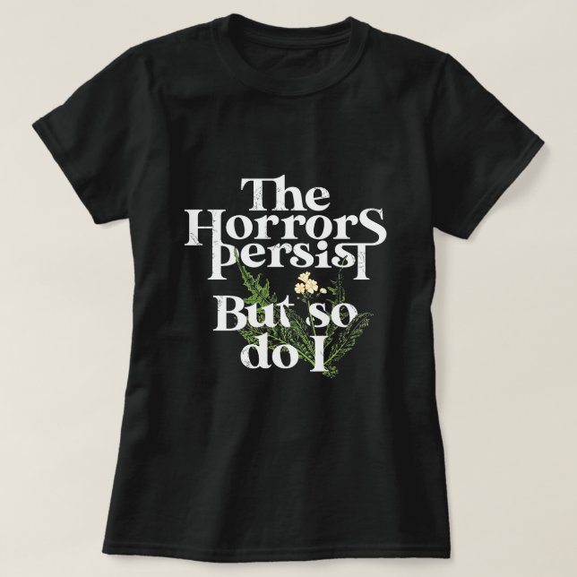 T-shirt Les horreurs persistent, et moi aussi. (Design devant)