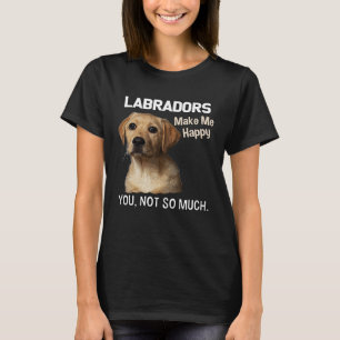 T-shirt Les Labradors Me Rendent Heureux Vous N'Avez Pas T