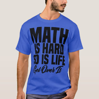 T-shirt Les maths sont difficiles, alors la vie s'en remet
