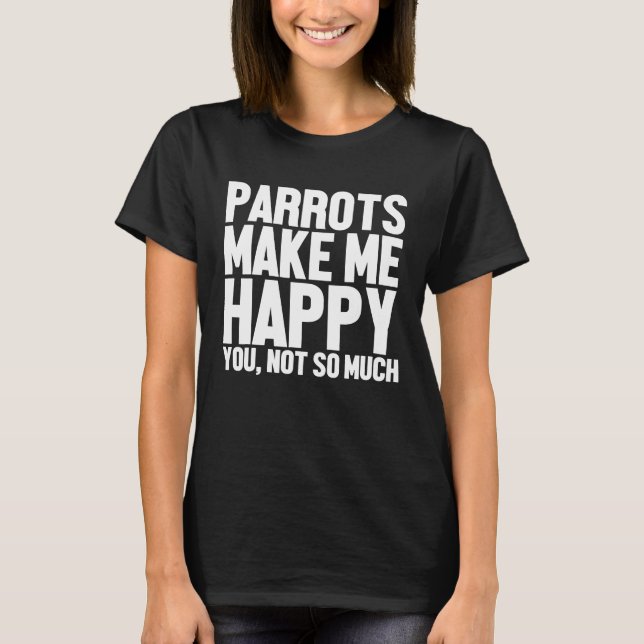 T-shirt Les Perroquets Me Rendent Heureux Vous N'Êtes Pas  (Devant)