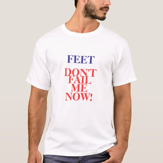 T-SHIRT LES PIEDS, NE FONT PAS, ÉCHOUER, JE, MAINTENANT ! (Devant)