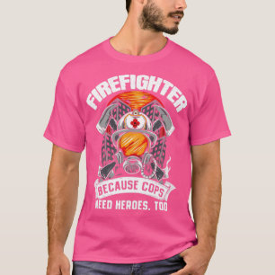 T-shirt Les Pompiers Parce Que Les Policiers Ont Besoin De