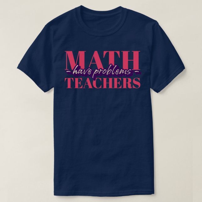 T-shirt Les professeurs de mathématiques ont des problèmes (Design devant)