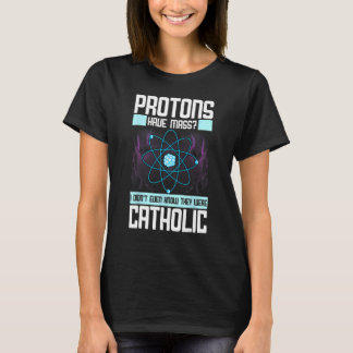 T-shirt Les protons ont une messe Je ne savais même pas qu