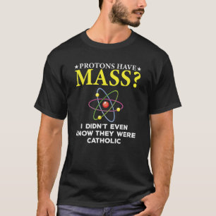 T-shirt Les protons ont une messe Je ne savais même pas qu