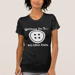T-shirt Les quilters le font... avec de petites piqûres.