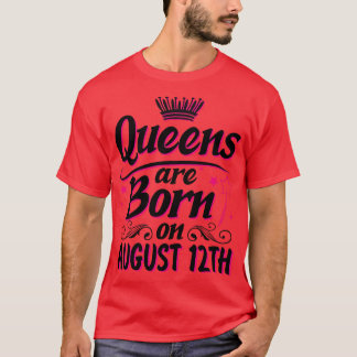 T-shirt Les Reines Sont Nées Le 12 Août Joyeux Anniversair