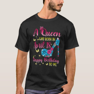 T-shirt Les Reines Sont Nées Le 18 Avril Une Reine Est Née