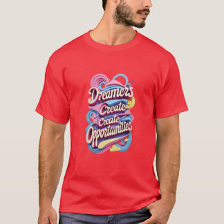 T-shirt Les rêveurs créent des opportunités