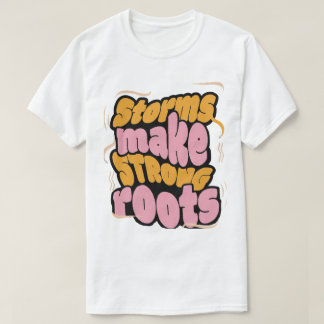 T-shirt Les tempêtes font des racines fortes - Typographie