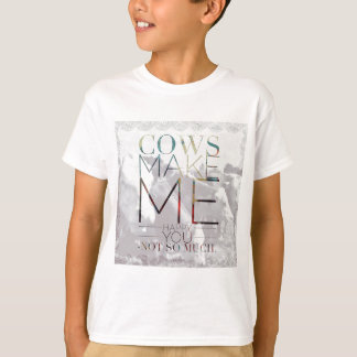 T-shirt Les vaches me rendent heureux. Vous pas tellement.