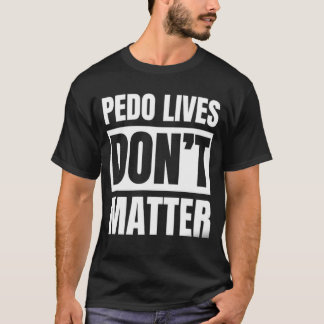 T-SHIRT LES VIES DE PEDO N'ONT AUCUNE IMPORTANCE.
