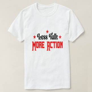 T-shirt Less Talk More Action 