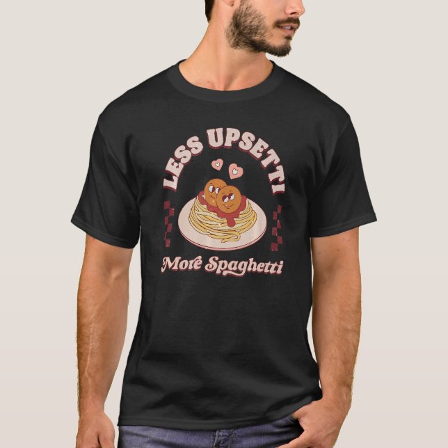 T-shirt Less Upsetti More Spaghetti Pasta  Valentines Groo (Devant)