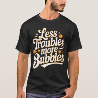 T-shirt Lessroubles More Bubbles friend