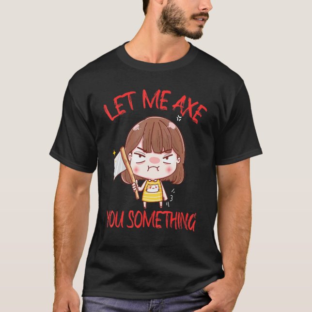 T-shirt Let Me Axe You Something Chopping Tool Axe (Devant)